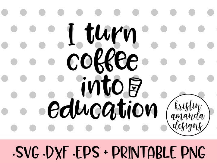 Download I Turn Coffee Into Education Teacher SVG Cut File • Cricut ...