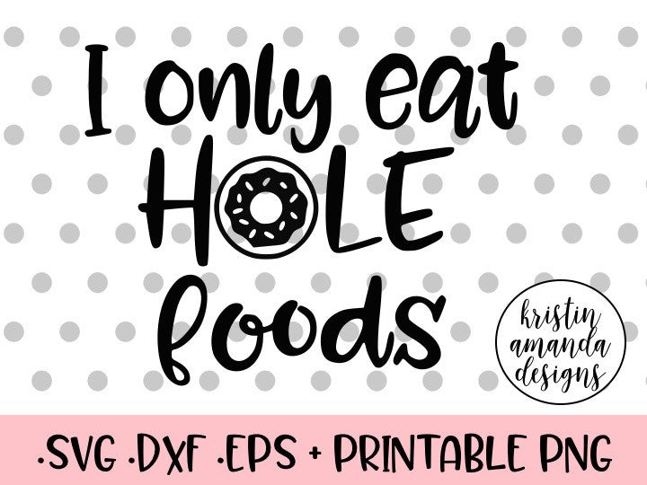 Download I Only Eat Hole Foods Donuts SVG DXF EPS PNG Cut File ...