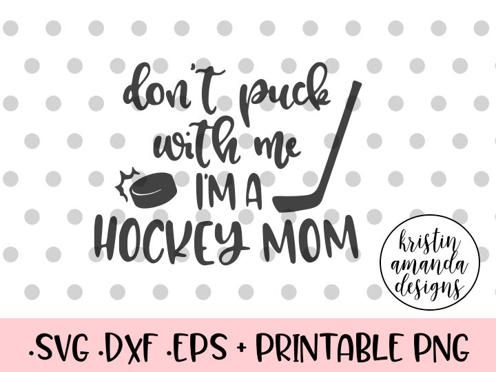 Download Don't Puck With Me I'm a Hockey Mom SVG DXF EPS PNG Cut File • Cricut - Kristin Amanda Designs