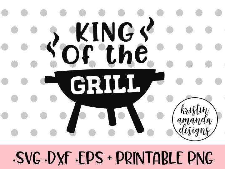 Download King of the Grill Dad Father's Day SVG DXF EPS PNG Cut ...