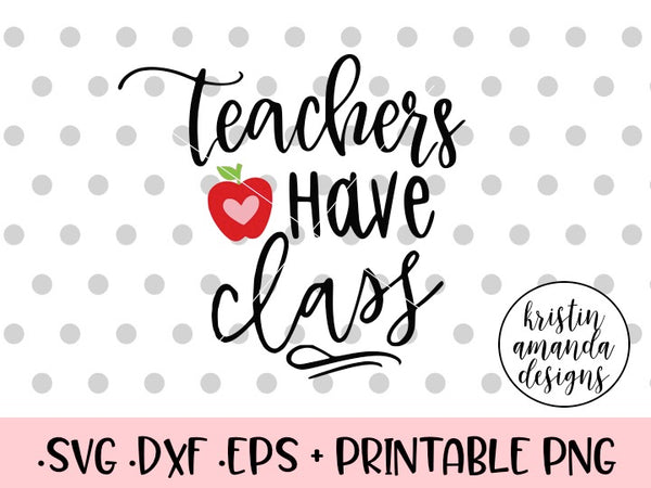 Download Teachers Have Class SVG DXF EPS PNG Cut File • Cricut • Silhouette - Kristin Amanda Designs