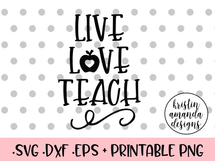 Download Live Love Teach SVG DXF EPS PNG Cut File • Cricut ...
