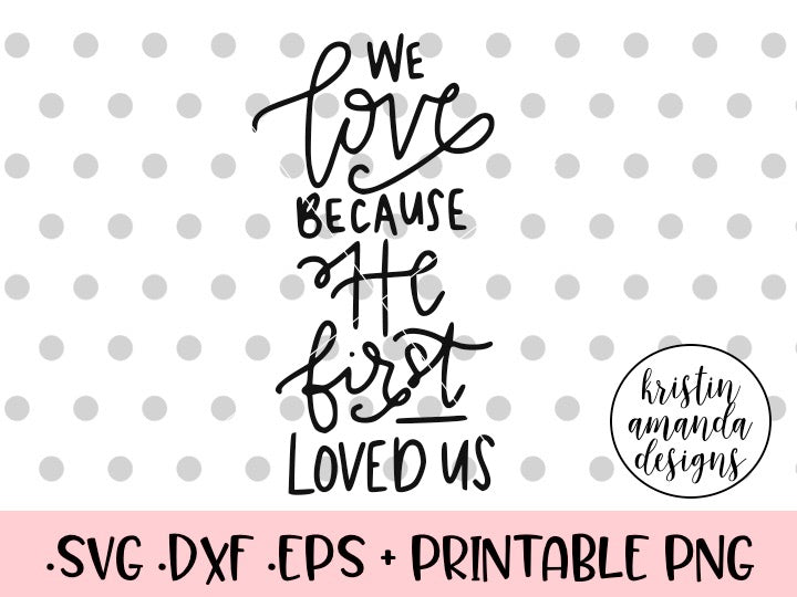 Download We Love Because He First Loved Us SVG DXF EPS PNG Cut File • Cricut • - Kristin Amanda Designs