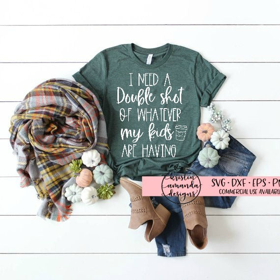 Download I Need a Double Shot of Whatever my Kids Are Having Coffee SVG DXF EPS - Kristin Amanda Designs