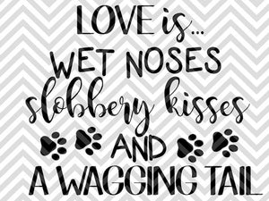 Download Love Is Wet Noses Slobbery Kisses And Wagging Tails Dog Svg And Dxf Cu Kristin Amanda Designs