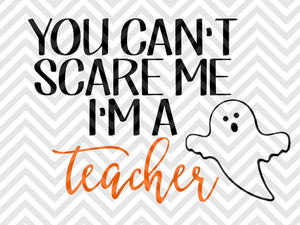 You Can T Scare Me I M A Teacher Halloween Svg And Dxf Cut File Png Kristin Amanda Designs
