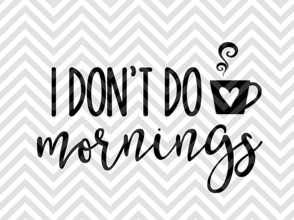 Download I Don't Do Mornings Coffee SVG and DXF Cut File • Png • Vector • Calli