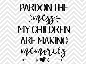 Pardon The Mess My Children Are Making Memories Mom Life Svg And Dxf C Kristin Amanda Designs