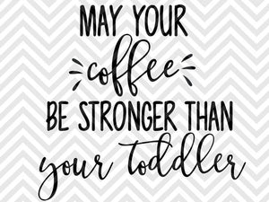 Download May Your Coffee Be Stronger Than Your Toddler Mom Life Svg And Dxf Cut Kristin Amanda Designs