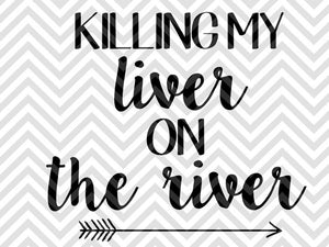 Killing My Liver On The River Svg And Dxf Cut File Png Vector Ca Kristin Amanda Designs