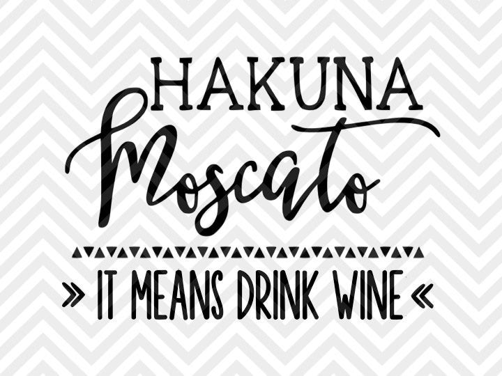 Download Hakuna Moscato It Means Drink Wine SVG and DXF Cut File ...