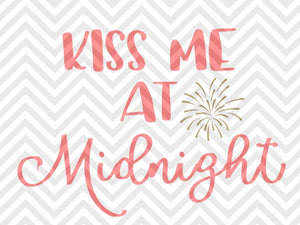 Download Kiss Me At Midnight New Years Eve Firework Celebrate Svg And Dxf Cut F Kristin Amanda Designs