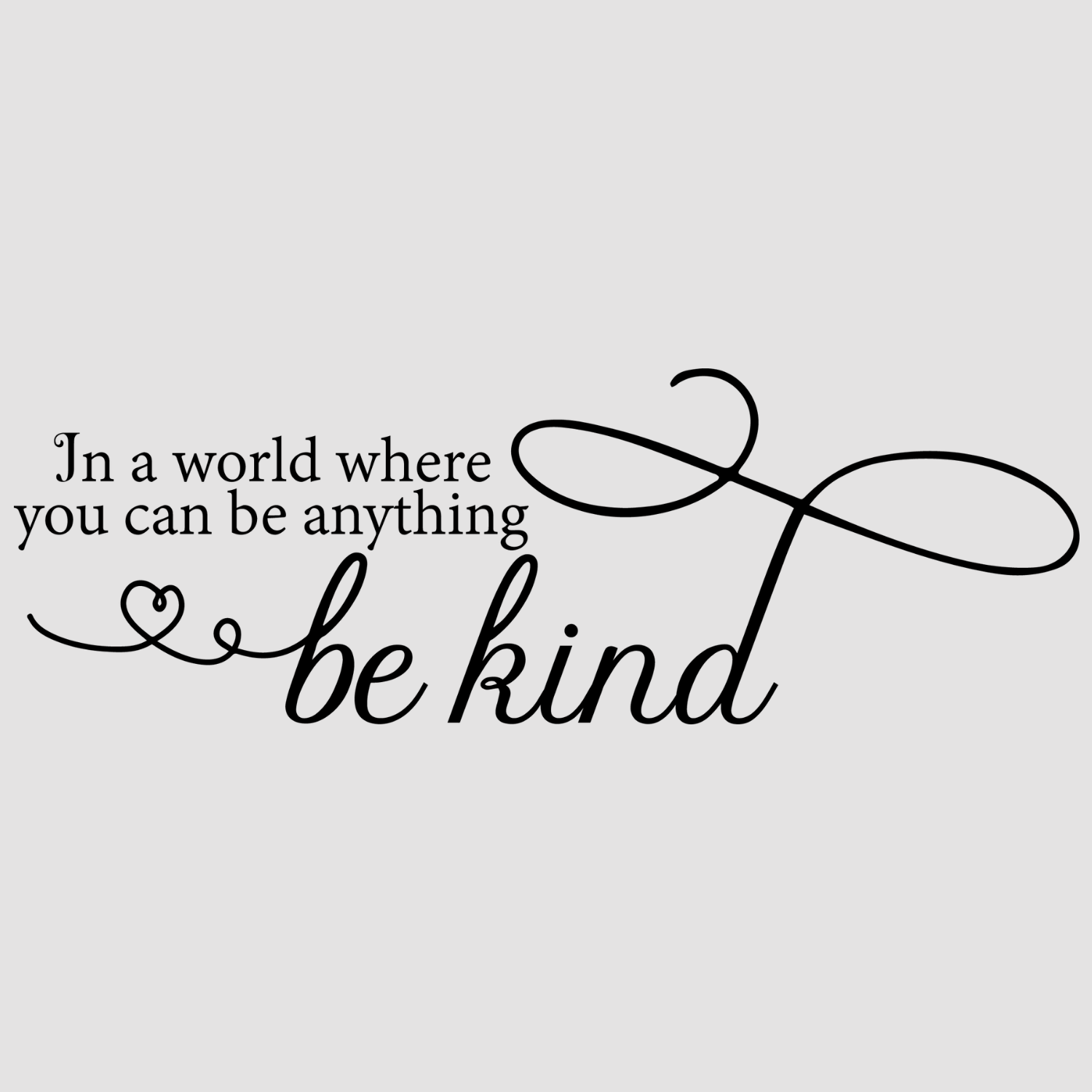 In a World Where You Can Be Anything, Be Kind