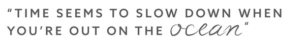 time seems to slow down when you're out on the ocean