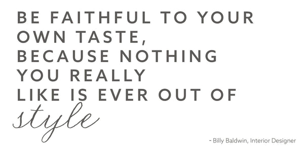 be faithful to your own taste because nothing you really like is ever out of style billy baldwin 