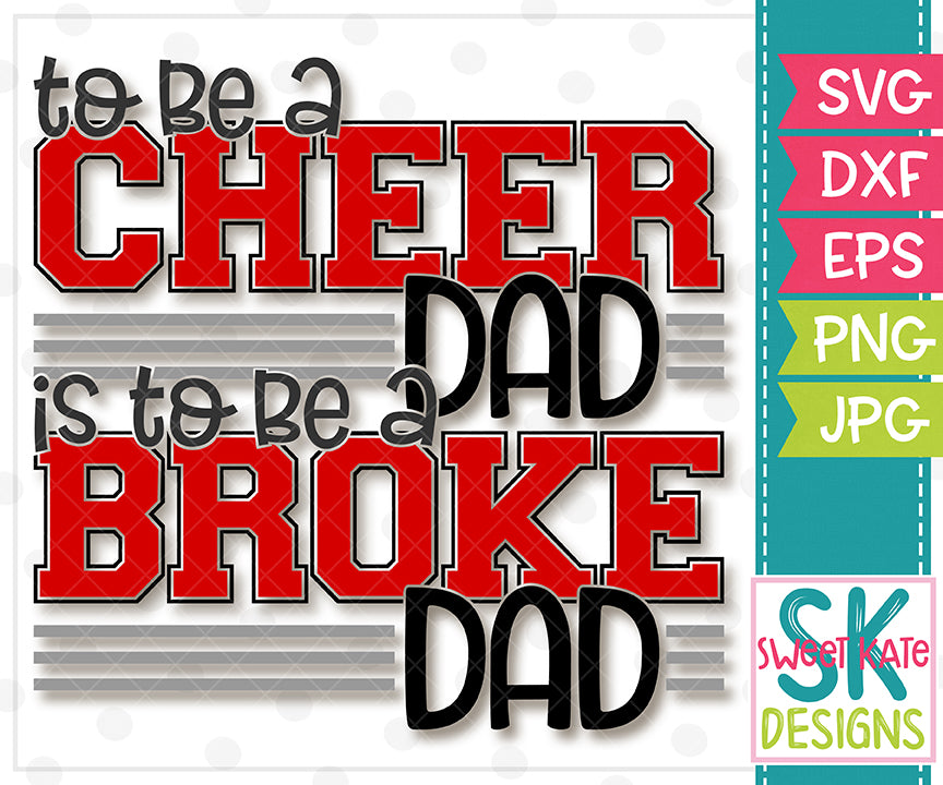 Download to be a Cheer Dad is to be a Broke Dad SVG DXF EPS PNG JPG - Sweet Kate Designs