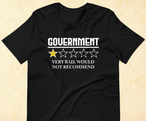 Government Very Bad Would Not Recommend Shirt