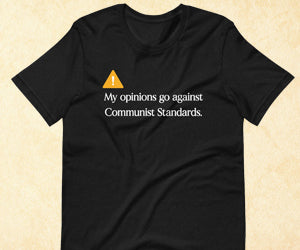 My Opinions Go Against Communist Standards Shirt