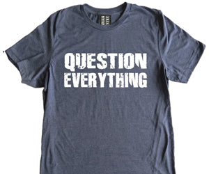 Question Everything Shirt