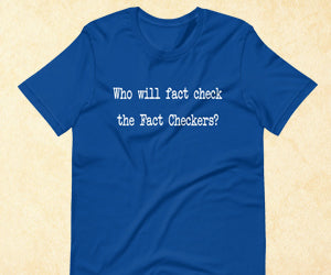 Who Will Fact Check the Fact-Checkers Shirt