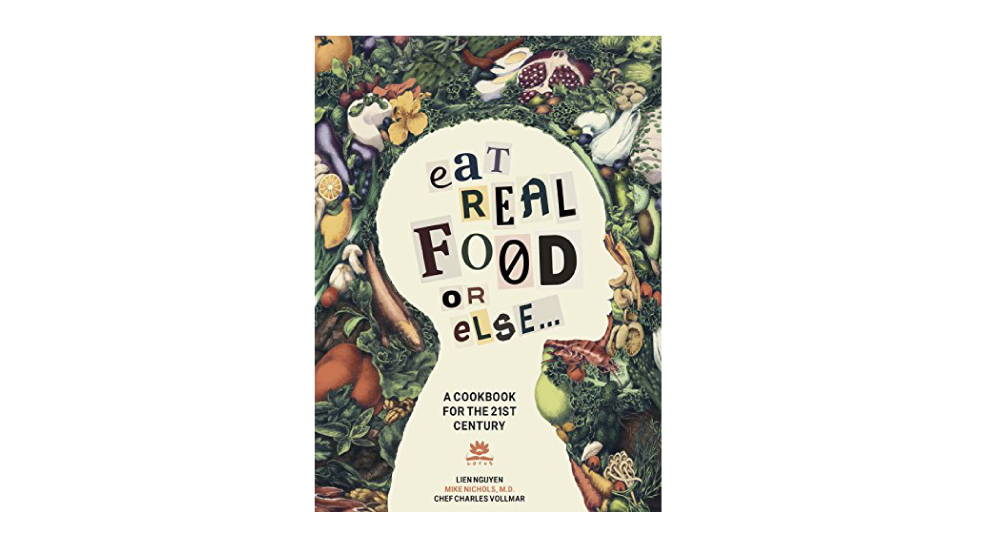 Eat Real Food Or Else - A Cook Book For the 21st Century