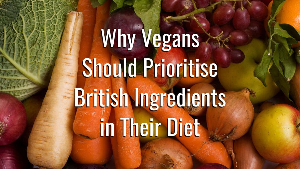 Why Vegans Should Prioritise British Ingredients in Their Diet