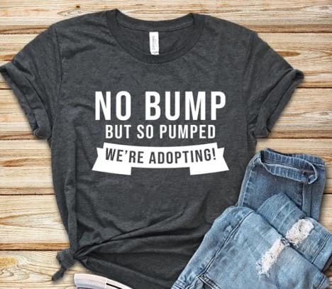 T-shirt that says "No bump but so pumped, we're adopting!"