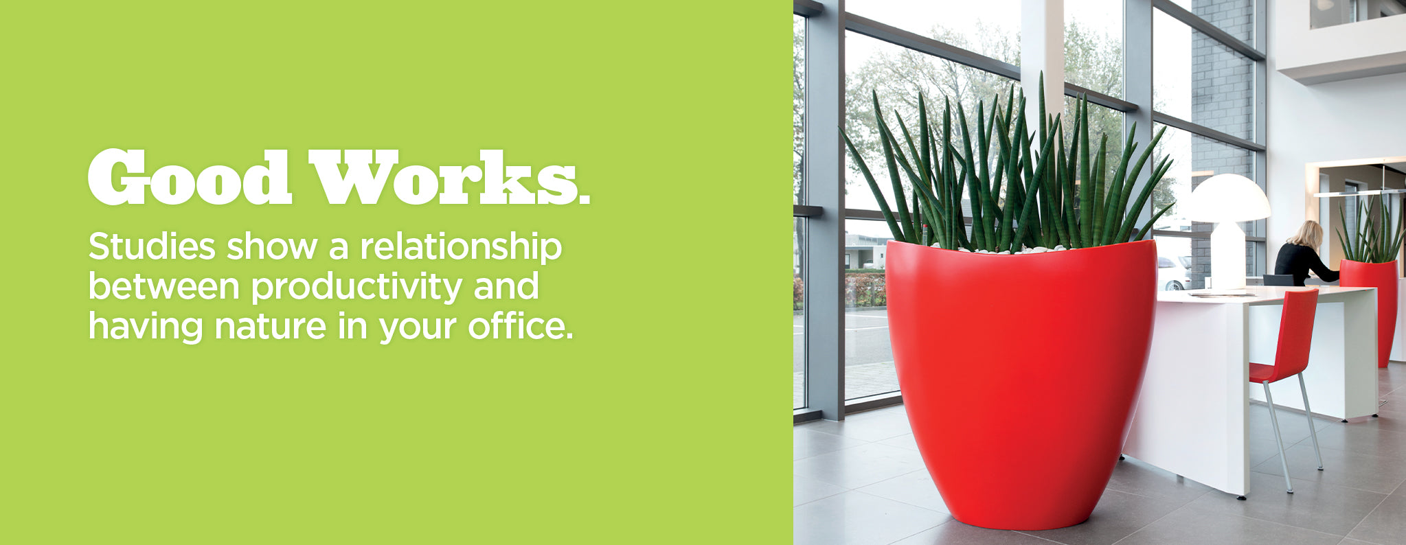 Good Works. Studies show a relationship between productivity and having nature in your office. Ovation Planter