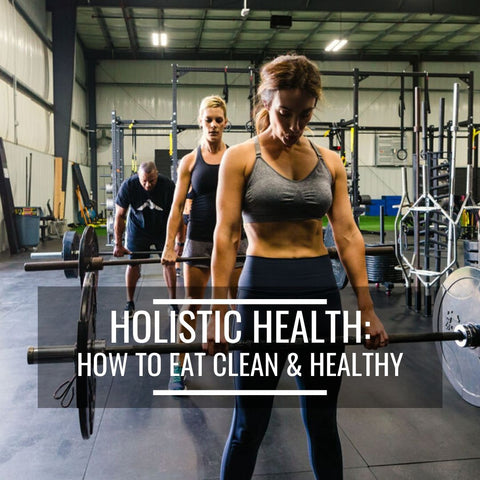 Propello Life Blog Live Better Through A Holistic Lifestyle (part 4)_ How to eat clean and healthy