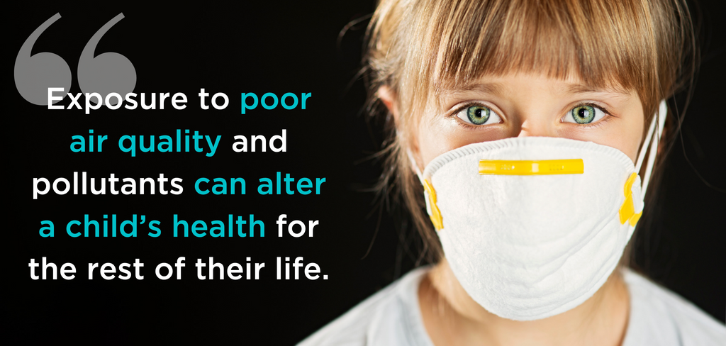 "Exposure to poor air quality and pollutants can alter a child's health for the rest of their life." 