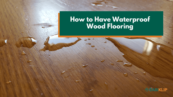 How to Have Waterproof Wood Flooring – Easiklip Floors