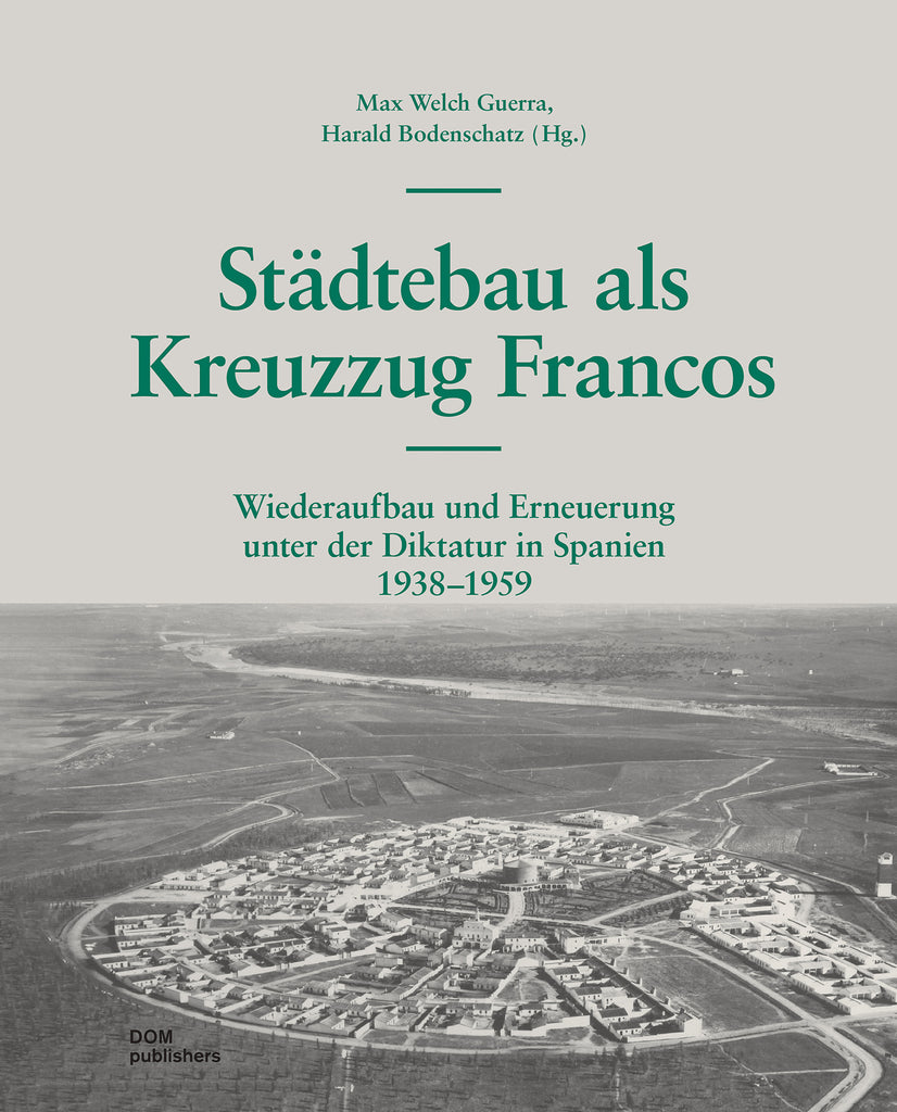 Städtebau als Kreuzzug Francos – Wiederaufbau und Erneuerung unter der Diktatur in Spanien 1938–1959