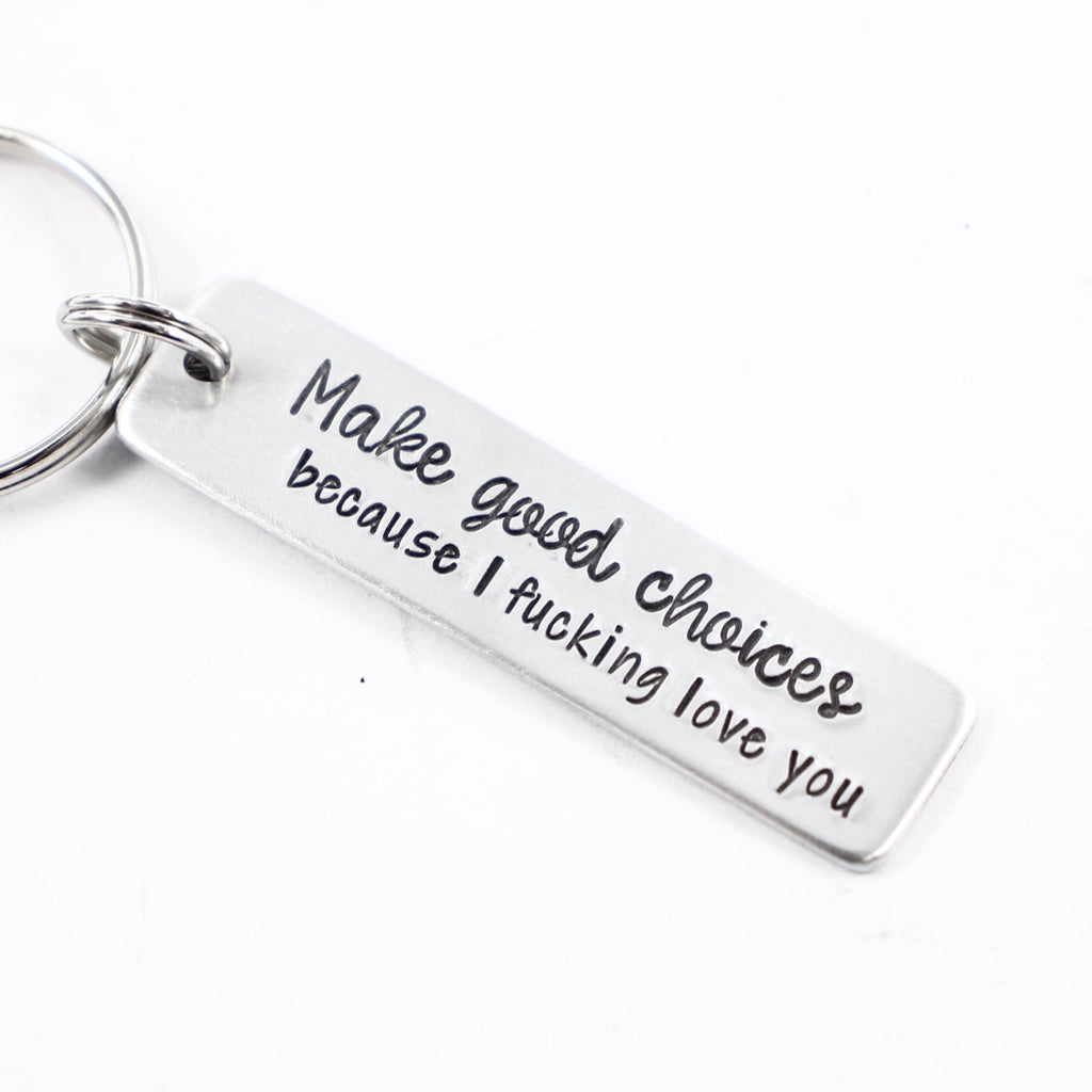 "Make good choices because I fucking love you" - Hand Stamped Keychain