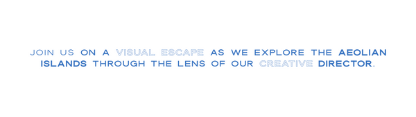 Image with text that reads: Join us on a visual escape as we explore the Aeolian Islands through the lens of our Creative Director.