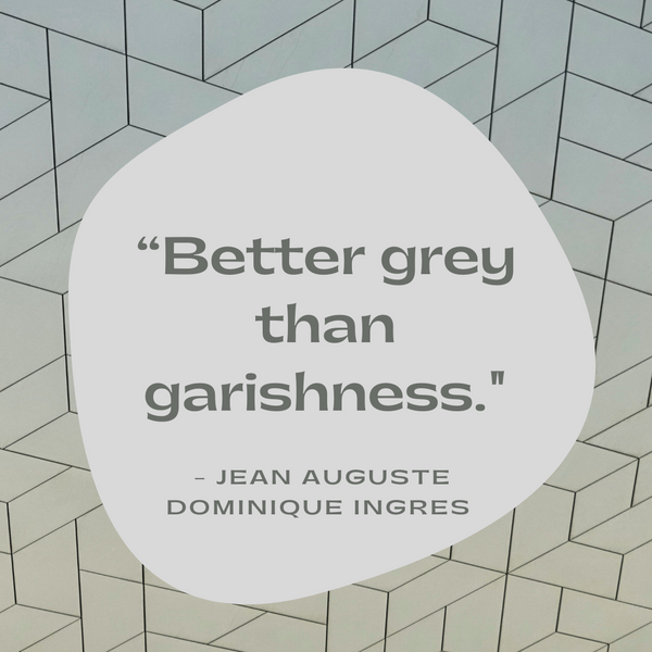 Better grey than garishness – Jean Auguste Dominique Ingres