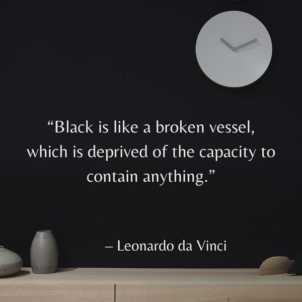 Black is like a broken vessel – Leonardo da Vinci