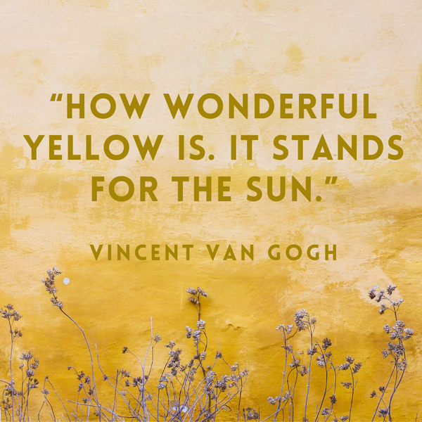 How wonderful yellow is – Vincent van Gogh