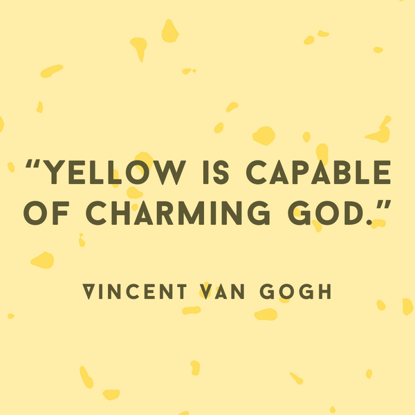 Yellow is capable of charming God – Vincent van Gogh