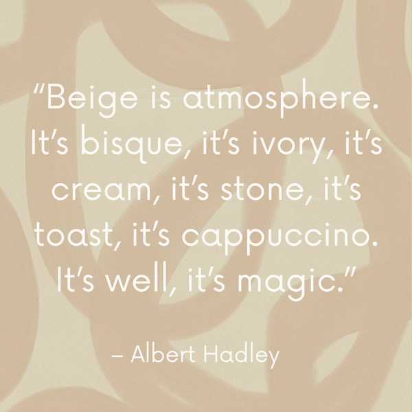 Beige is atmosphere – Albert Hadley