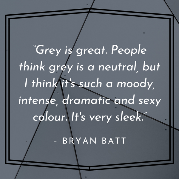 Grey is great – Bryan Batt