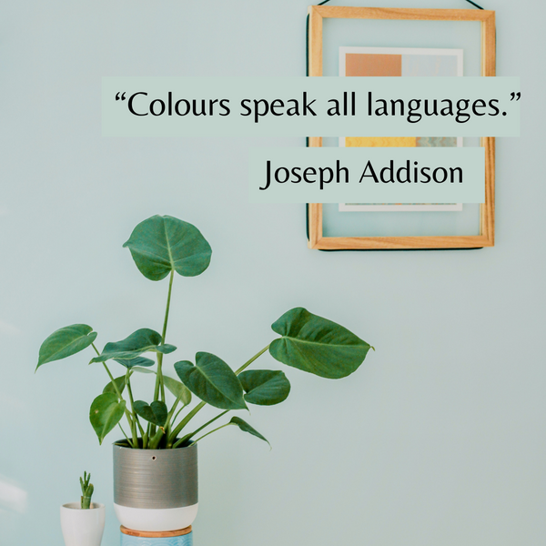 Colours speak all languages – Joseph Addison