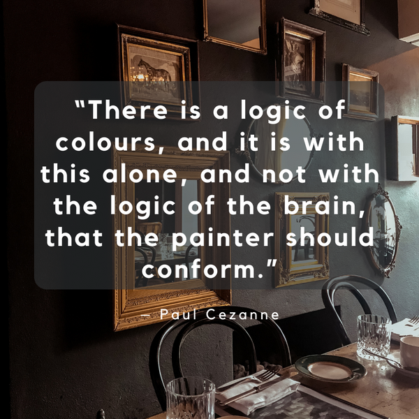 There is a logic of colours – Paul Cezanne