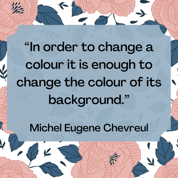 Change the colour of its background – Michel Eugene Chevreul