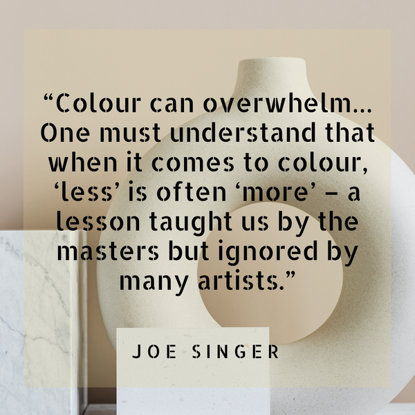 Colour can overwhelm – Joe Singer