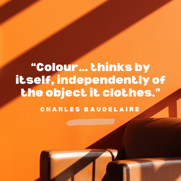 Colour… thinks by itself – Charles Baudelaire