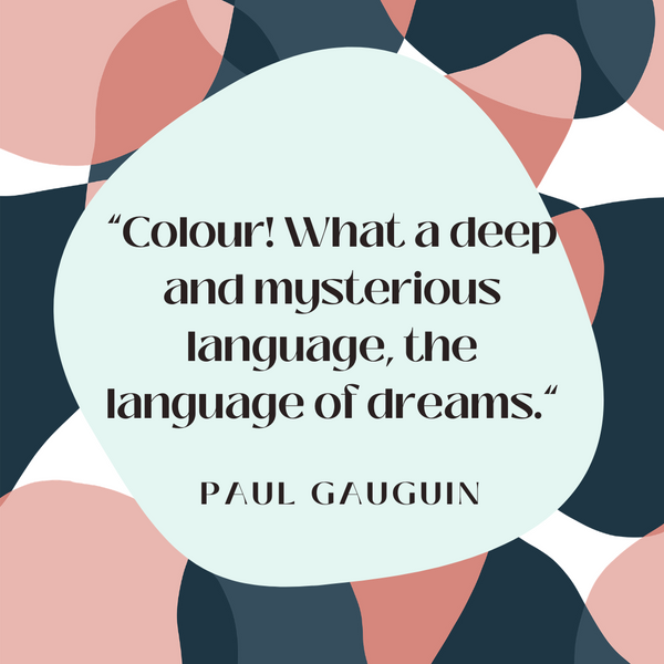 Colour - the language of dreams  – Paul Gauguin