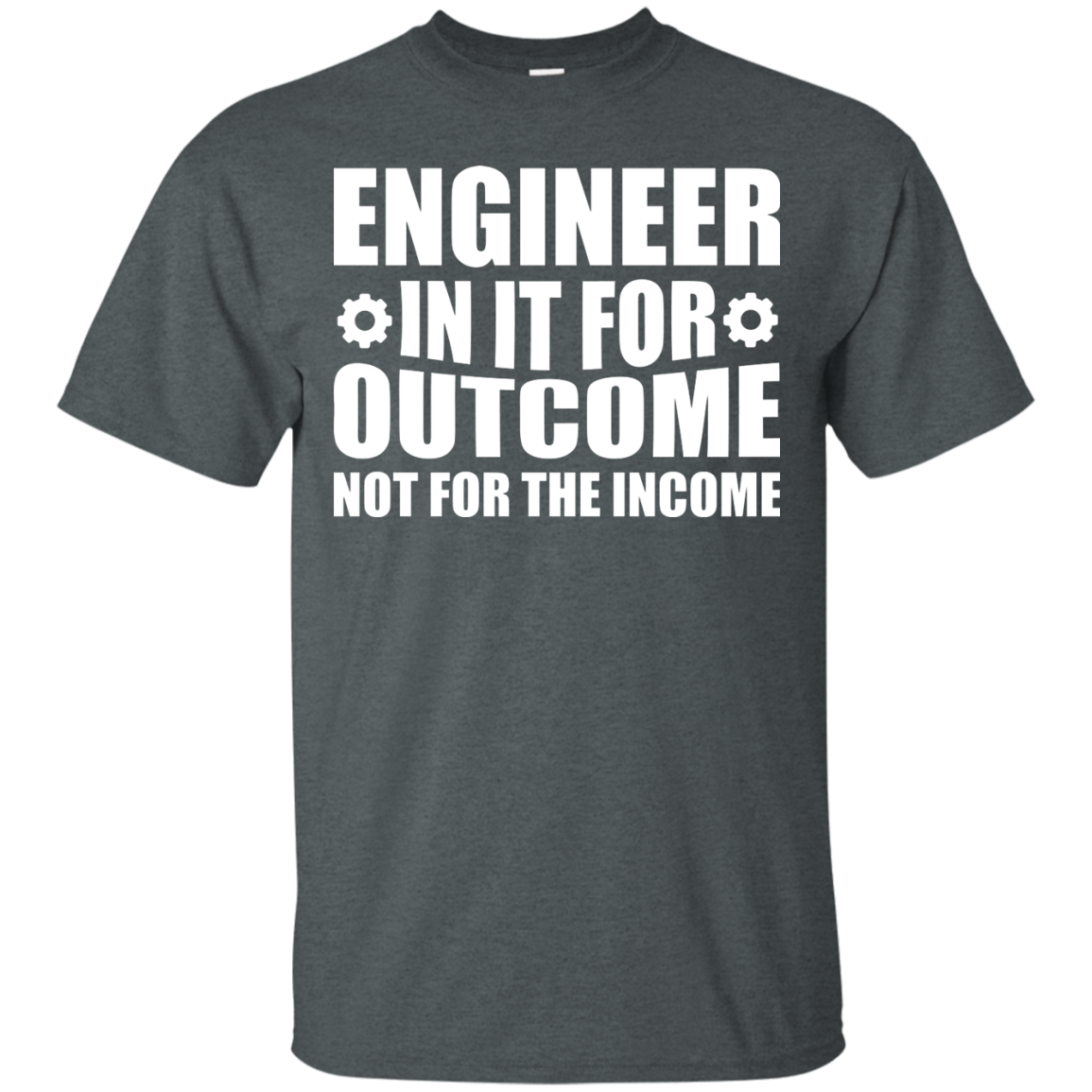 Engineer In It For The Outcome, Not The Income | Funny T-shirts ...