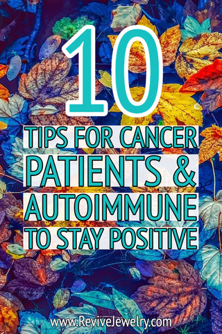 10 tips for cancer patients and the autoimmune community to stay positive and continue self-care