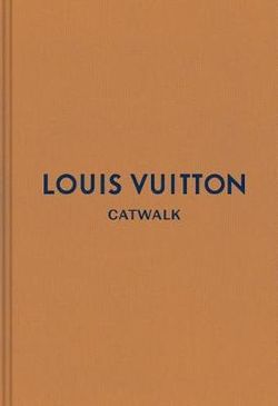 Louis Vuitton Catwalk The Complete Collections Book – LUXE FURNITURE & HOMEWARES