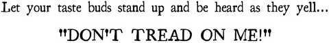 Let  your taste buds stand up and be heard as they yell don't tread on me.